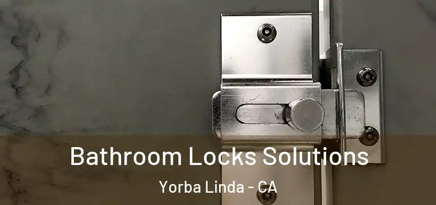 Bathroom Locks Solutions Yorba Linda - CA