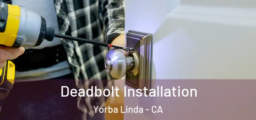  Deadbolt Installation Yorba Linda - CA