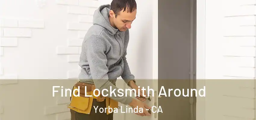 Find Locksmith Around Yorba Linda - CA